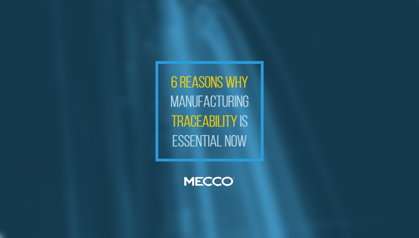 6 Reasons Why Manufacturing Traceability is Essential Now