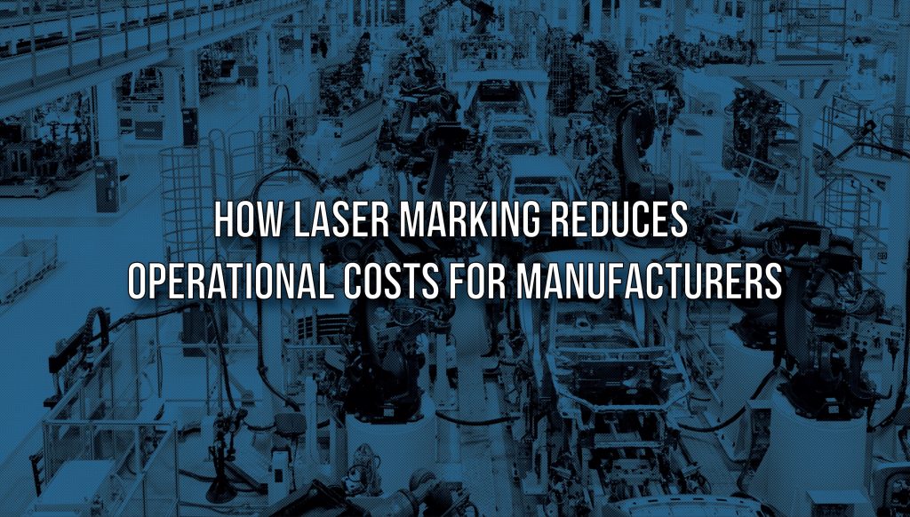 How Laser Marking Reduces Operational Costs for Manufacturers