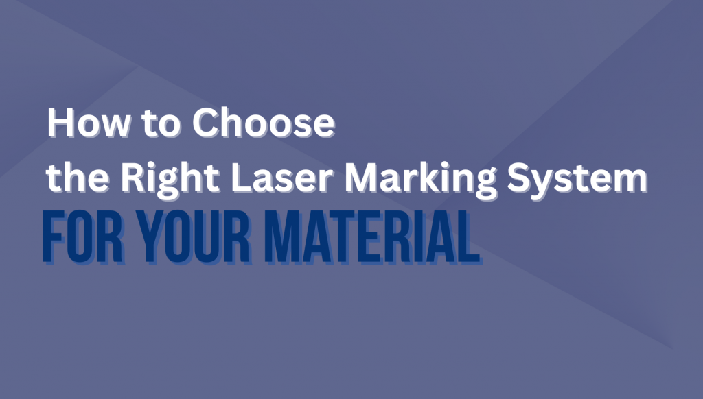 How to choose the right laser marking system for your materials